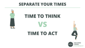 separate your times into time to think and time to act