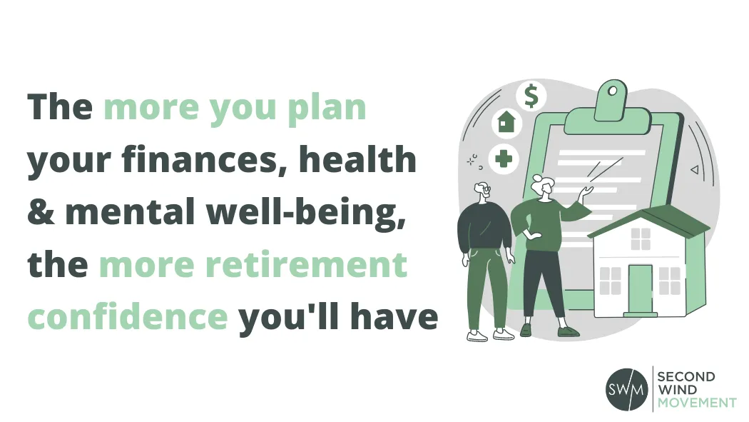 the more you plan your finances, health and mental well-being, the more retirement confidence you'll have