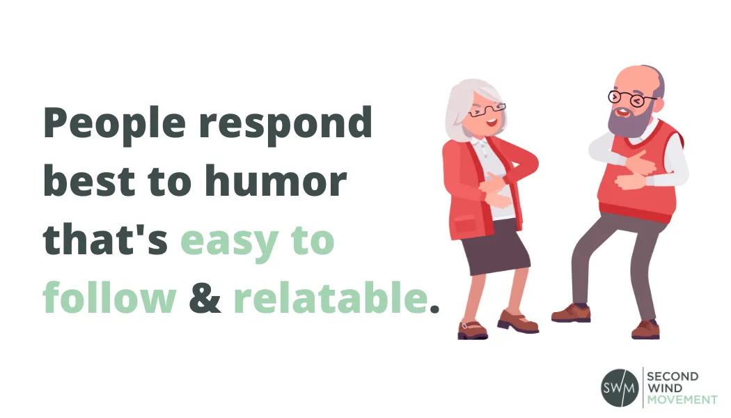 people respond best to humor that's easy to follow & relatable