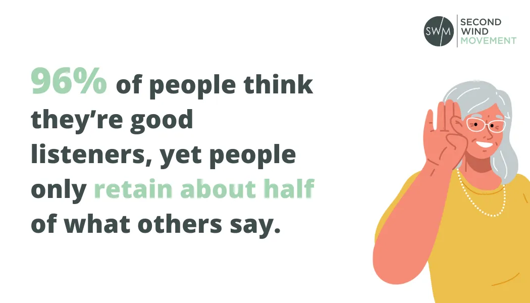 96% of people think they're good listeners, yet people retain only about half of what others say